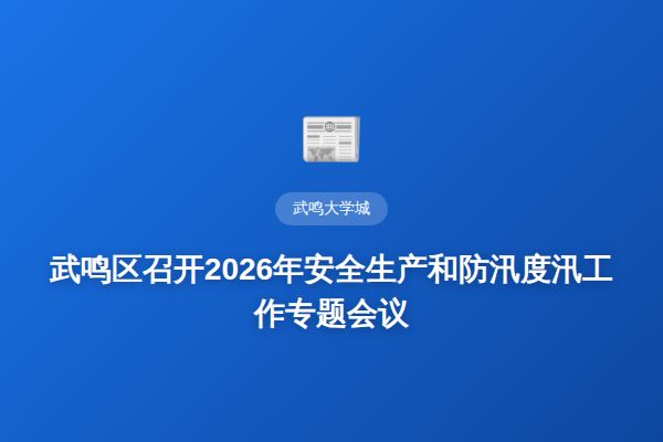 武鸣区召开2026年安全生产和防汛度汛工作专题会议