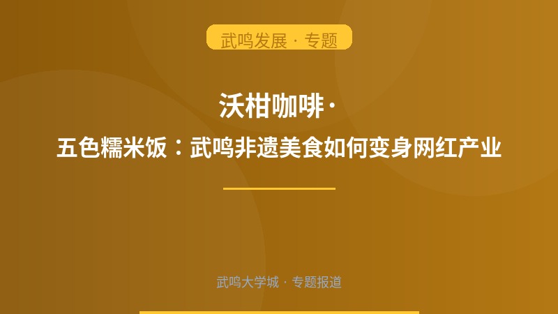 沃柑咖啡、五色糯米饭：武鸣非遗美食如何变身网红产业