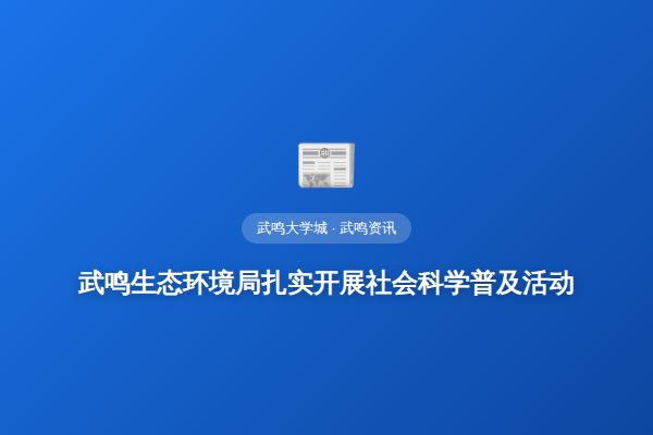 武鸣生态环境局扎实开展社会科学普及活动