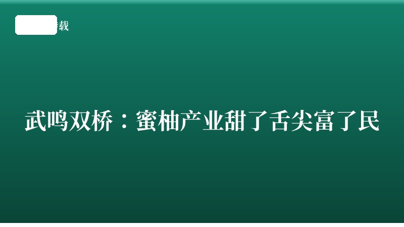 武鸣双桥：蜜柚产业甜了舌尖富了民